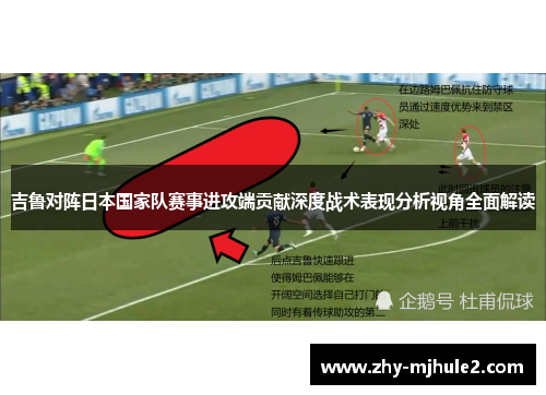 吉鲁对阵日本国家队赛事进攻端贡献深度战术表现分析视角全面解读