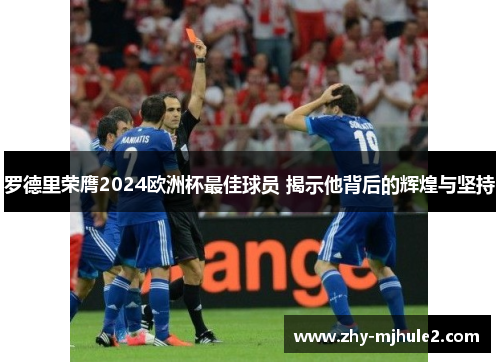 罗德里荣膺2024欧洲杯最佳球员 揭示他背后的辉煌与坚持