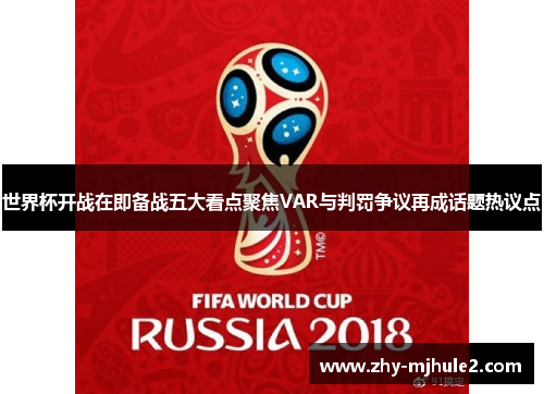 世界杯开战在即备战五大看点聚焦VAR与判罚争议再成话题热议点